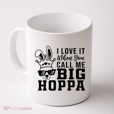 I Love It When You Call Me Big Hoppa Bunny Ear Easter Day Coffee Mug