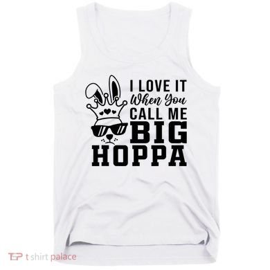 I Love It When You Call Me Big Hoppa Bunny Ear Easter Day Tank Top