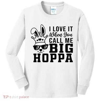 I Love It When You Call Me Big Hoppa Bunny Ear Easter Day Kids Long Sleeve Shirt