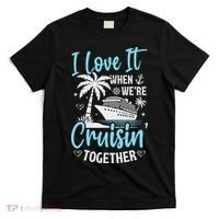 I Love It When We're Cruising Together Cruise Couples Family T-Shirt thumb 0