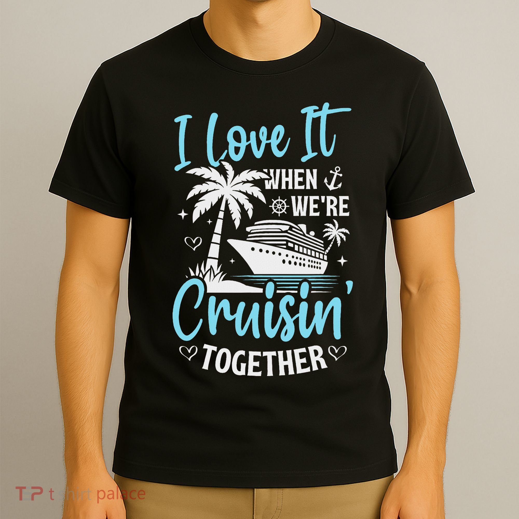 I Love It When We're Cruising Together Cruise Couples Family T-Shirt