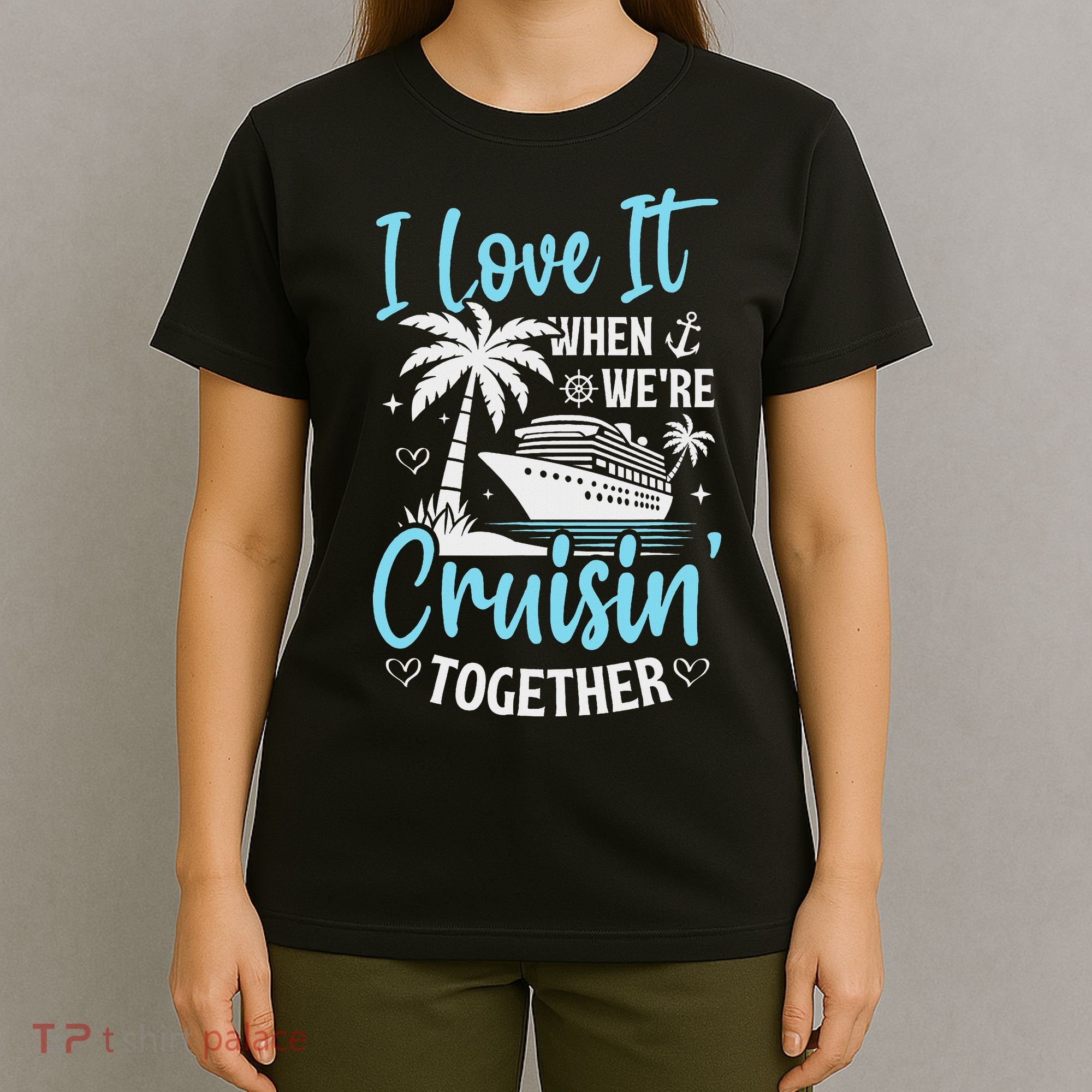 I Love It When We're Cruising Together Cruise Couples Family T-Shirt