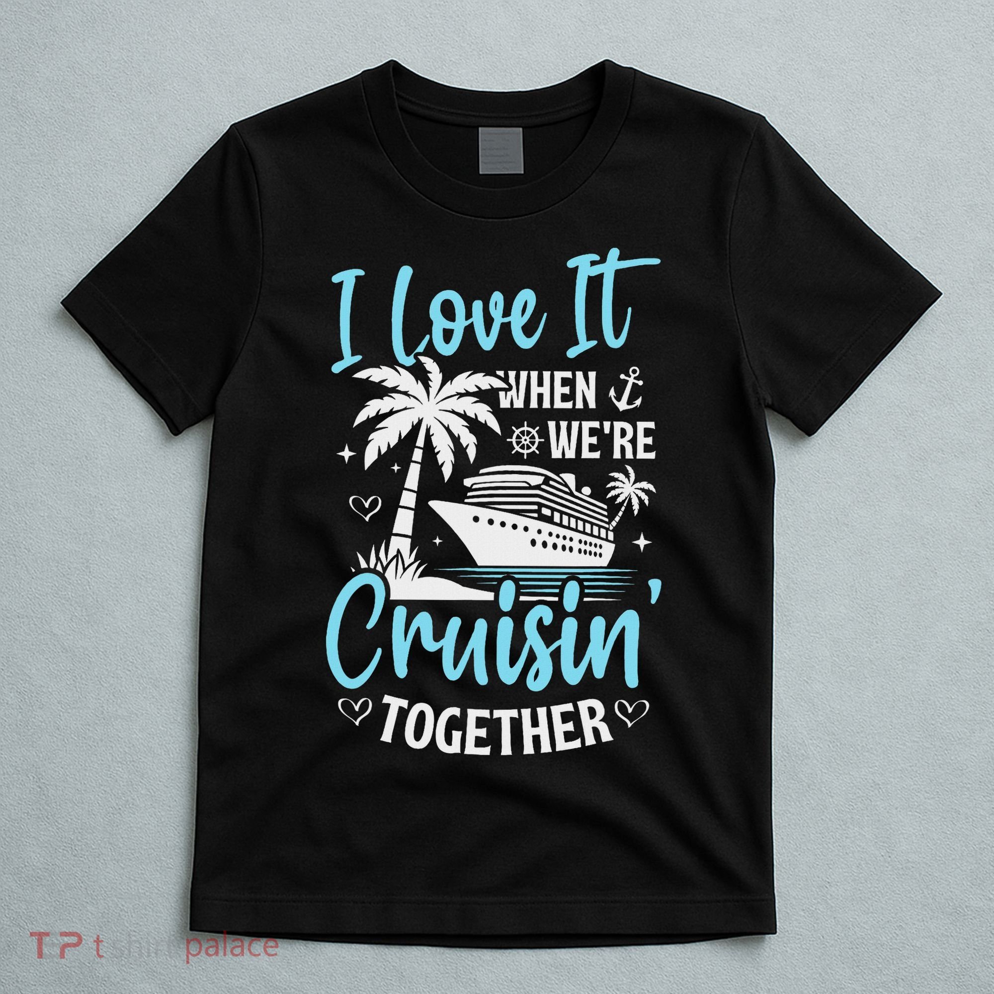 I Love It When We're Cruising Together Cruise Couples Family T-Shirt