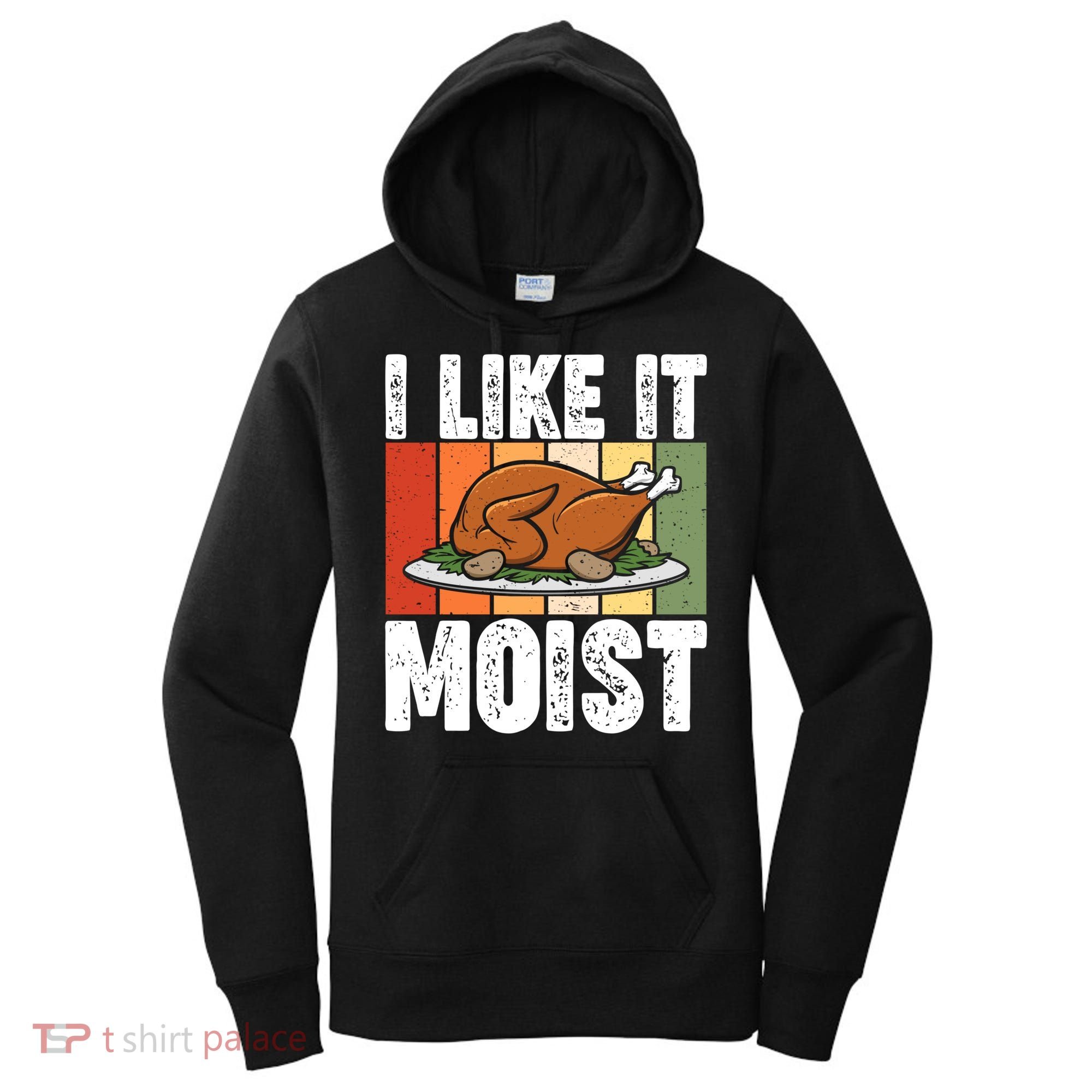 I Like It Moist Thanksgiving Costume Turkey Day Leg Day Gift Women's Hoodie