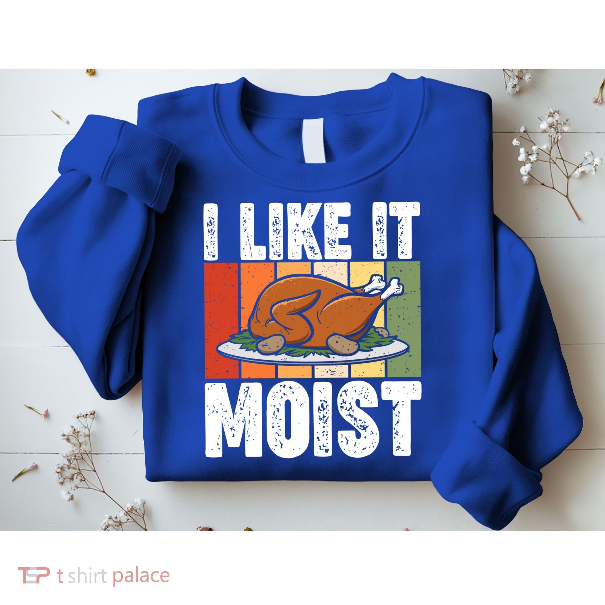 I Like It Moist Thanksgiving Costume Turkey Day Leg Day Gift Sweatshirt