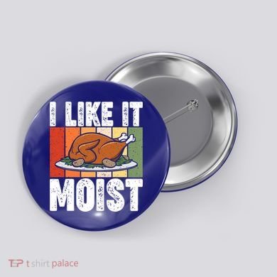 I Like It Moist Thanksgiving Costume Turkey Day Leg Day Gift Button