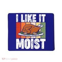 I Like It Moist Thanksgiving Costume Turkey Day Leg Day Gift Mousepad thumb 0