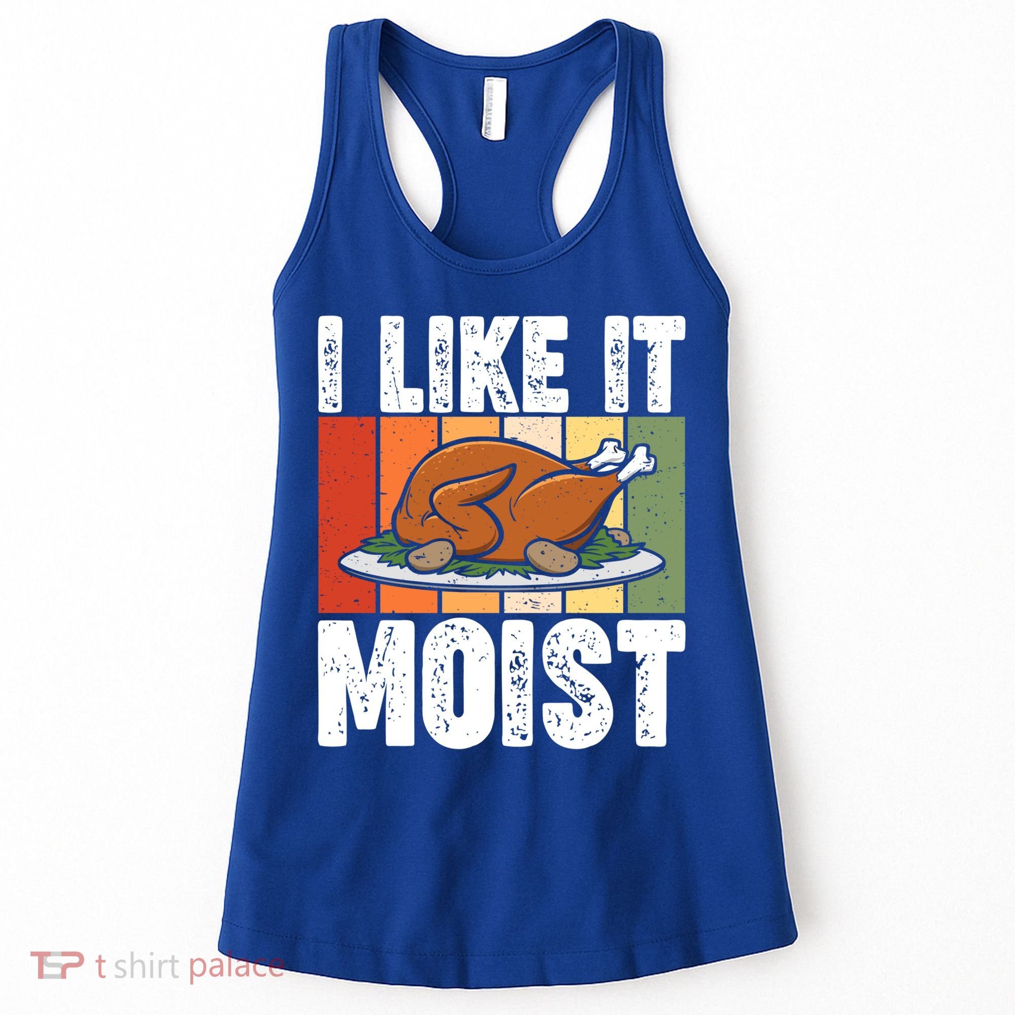 I Like It Moist Thanksgiving Costume Turkey Day Leg Day Gift Women's Tank Top