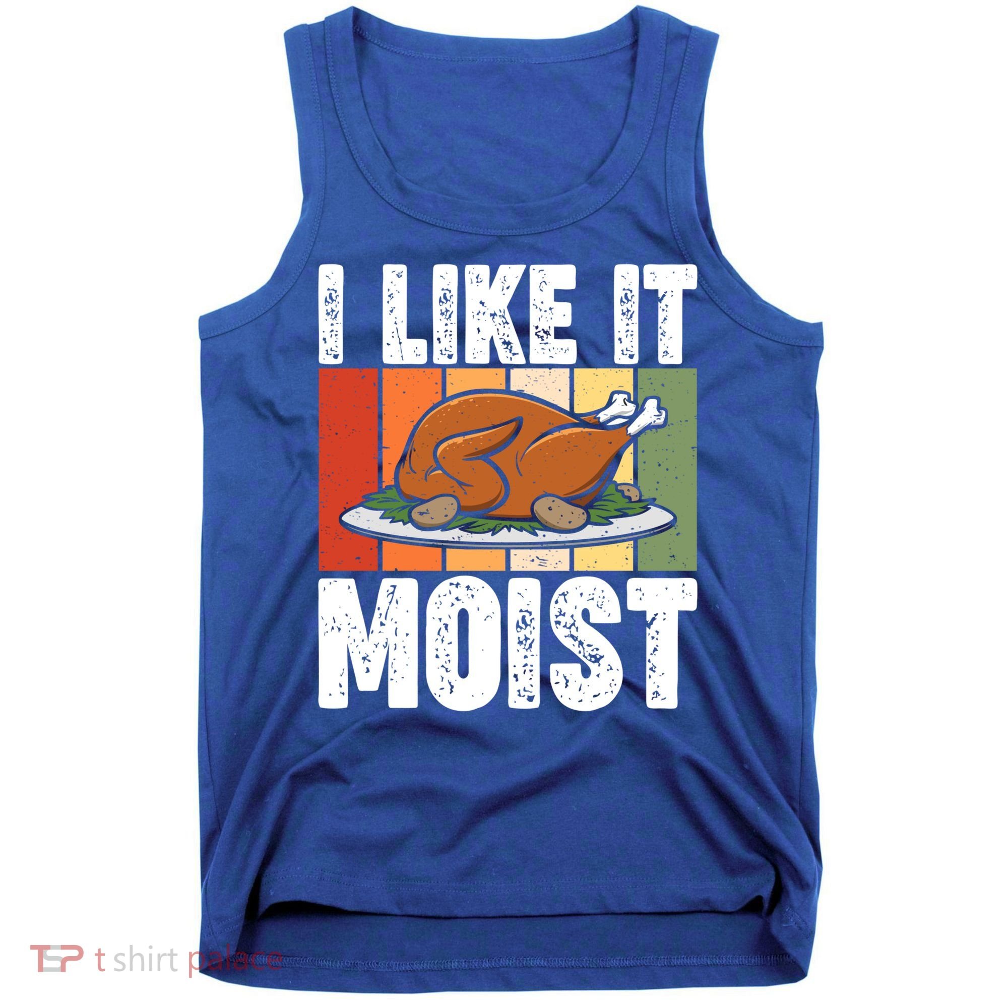 I Like It Moist Thanksgiving Costume Turkey Day Leg Day Gift Tank Top
