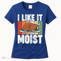 I Like It Moist Thanksgiving Costume Turkey Day Leg Day Gift Women's T-Shirt thumb 0