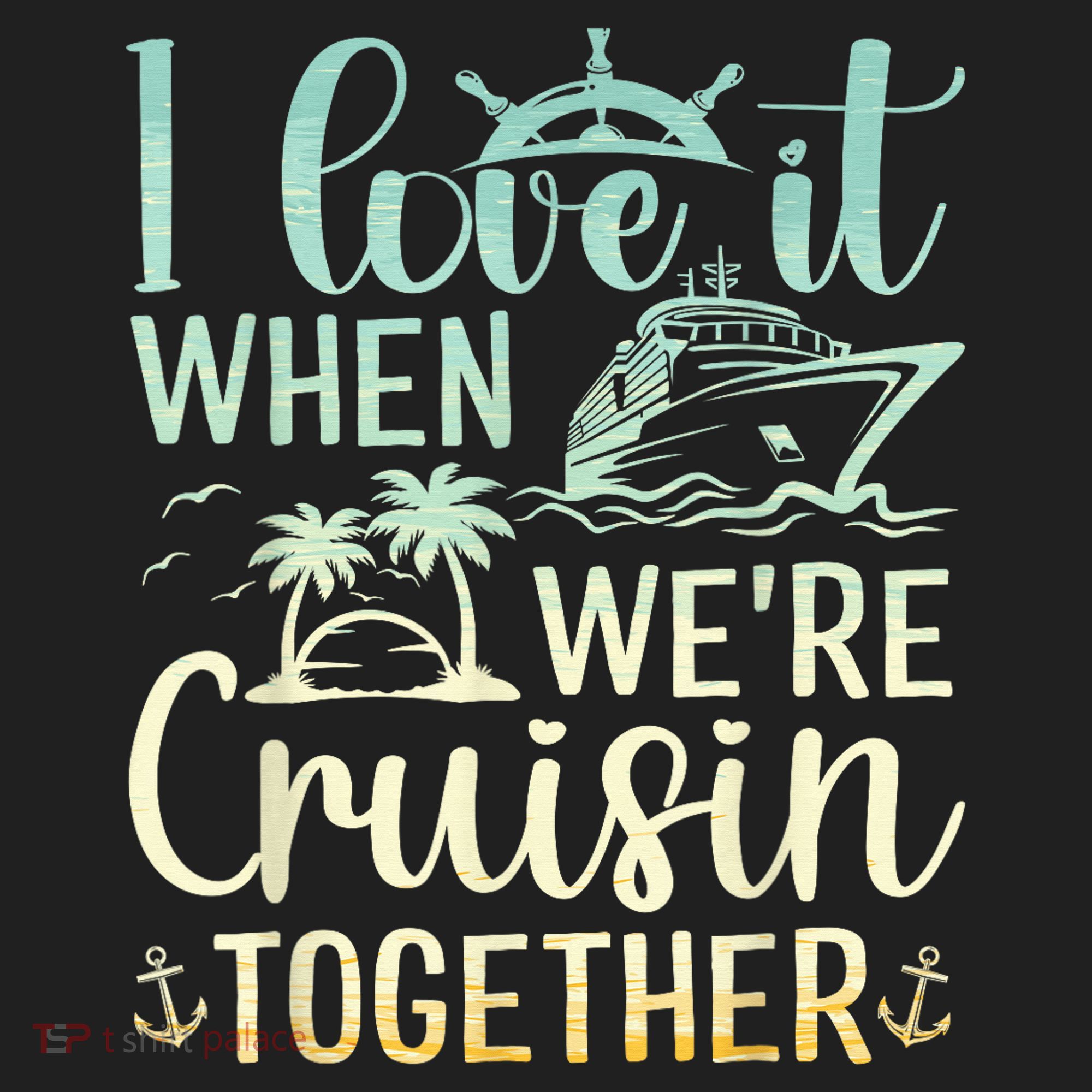 I Love It When We Are Cruisin Together Cruise Ship Lover Tumbler