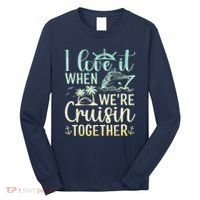 I Love It When We Are Cruisin Together Cruise Ship Lover Long Sleeve Shirt thumb 0