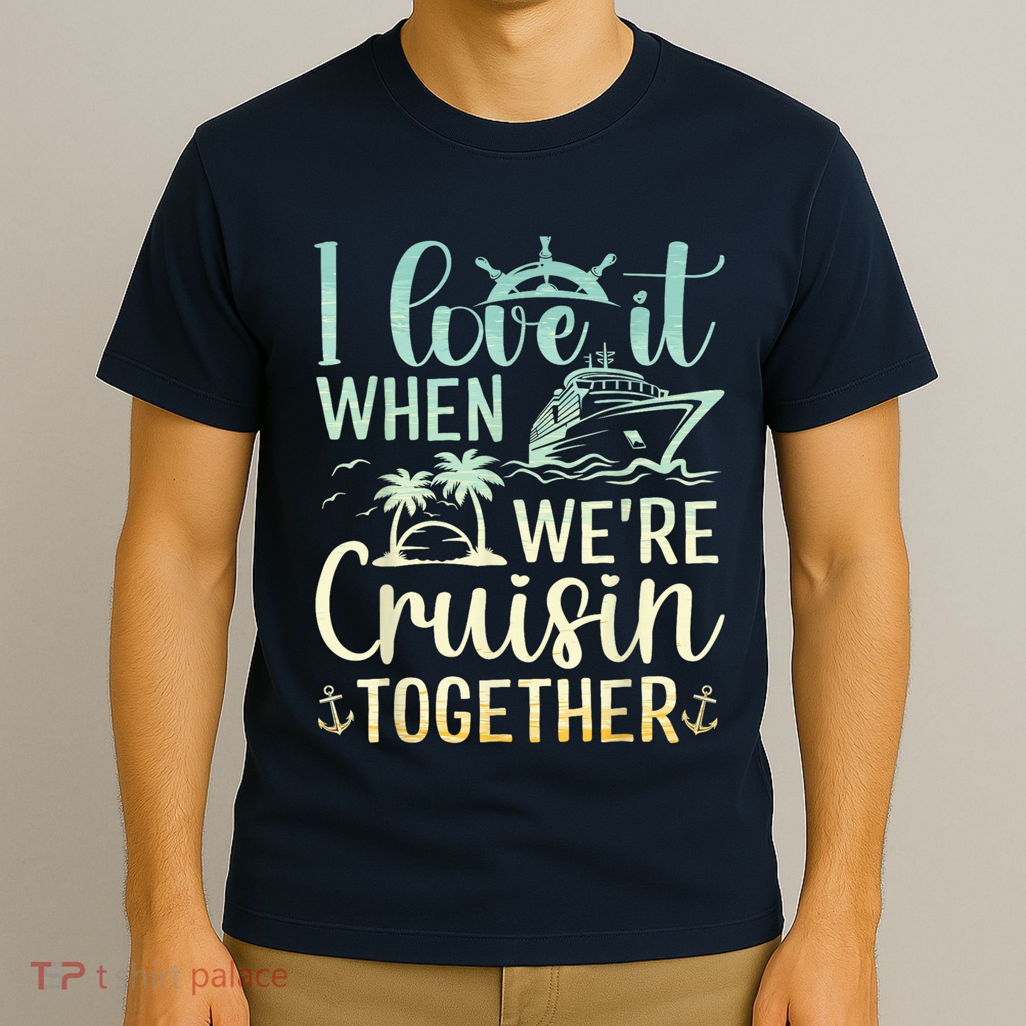 I Love It When We Are Cruisin Together Cruise Ship Lover T-Shirt