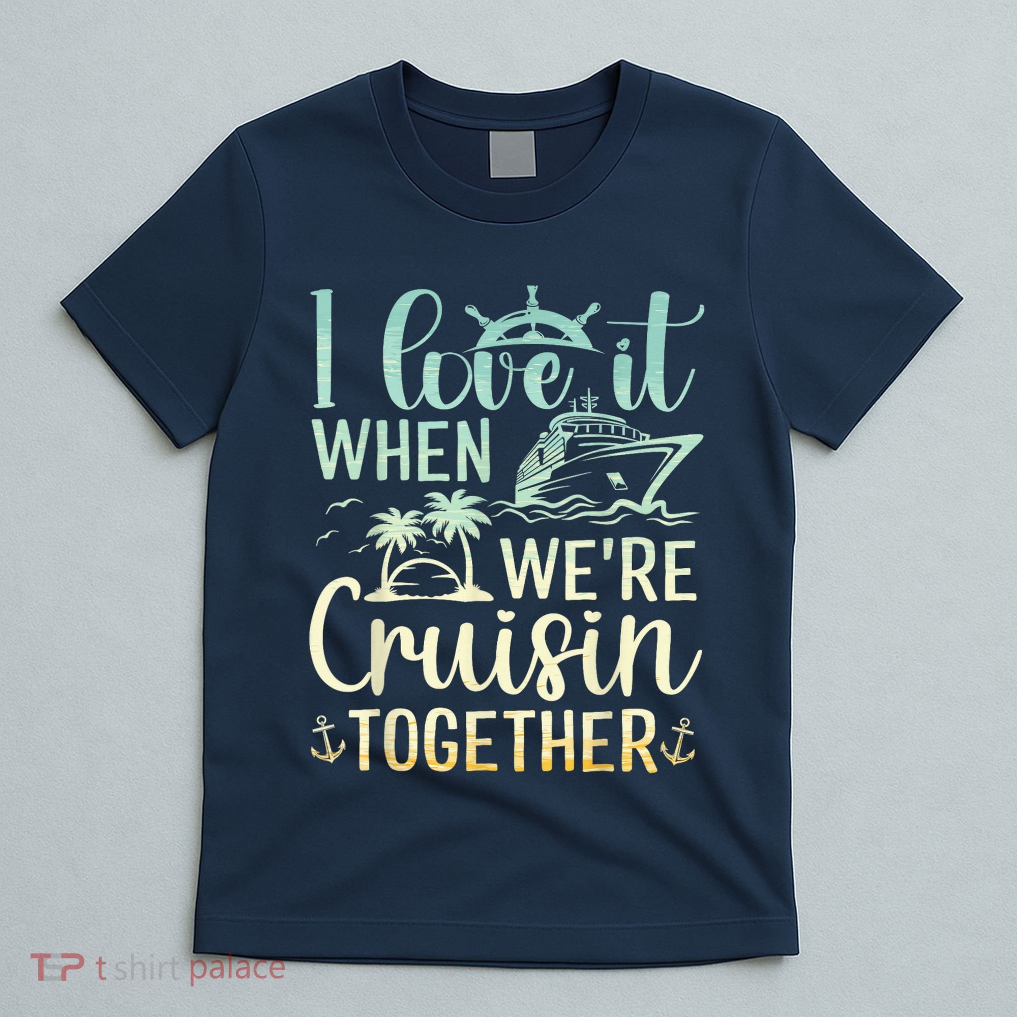 I Love It When We Are Cruisin Together Cruise Ship Lover T-Shirt