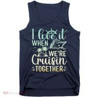 I Love It When We Are Cruisin Together Cruise Ship Lover Tank Top thumb 0