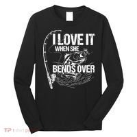 I Love It When She Bends Over Funny Fishing Lover Long Sleeve Shirt thumb 0