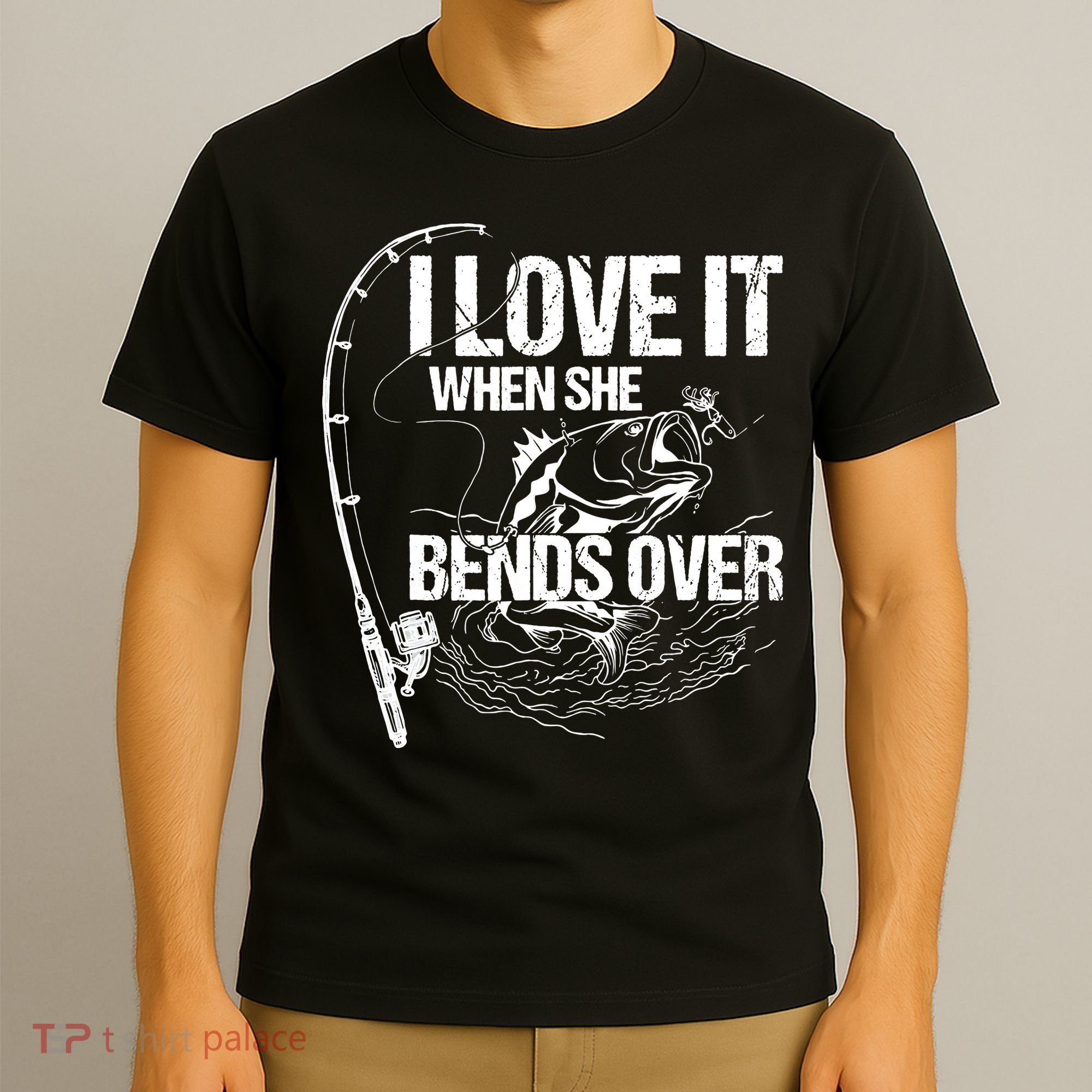 I Love It When She Bends Over Funny Fishing Lover T-Shirt