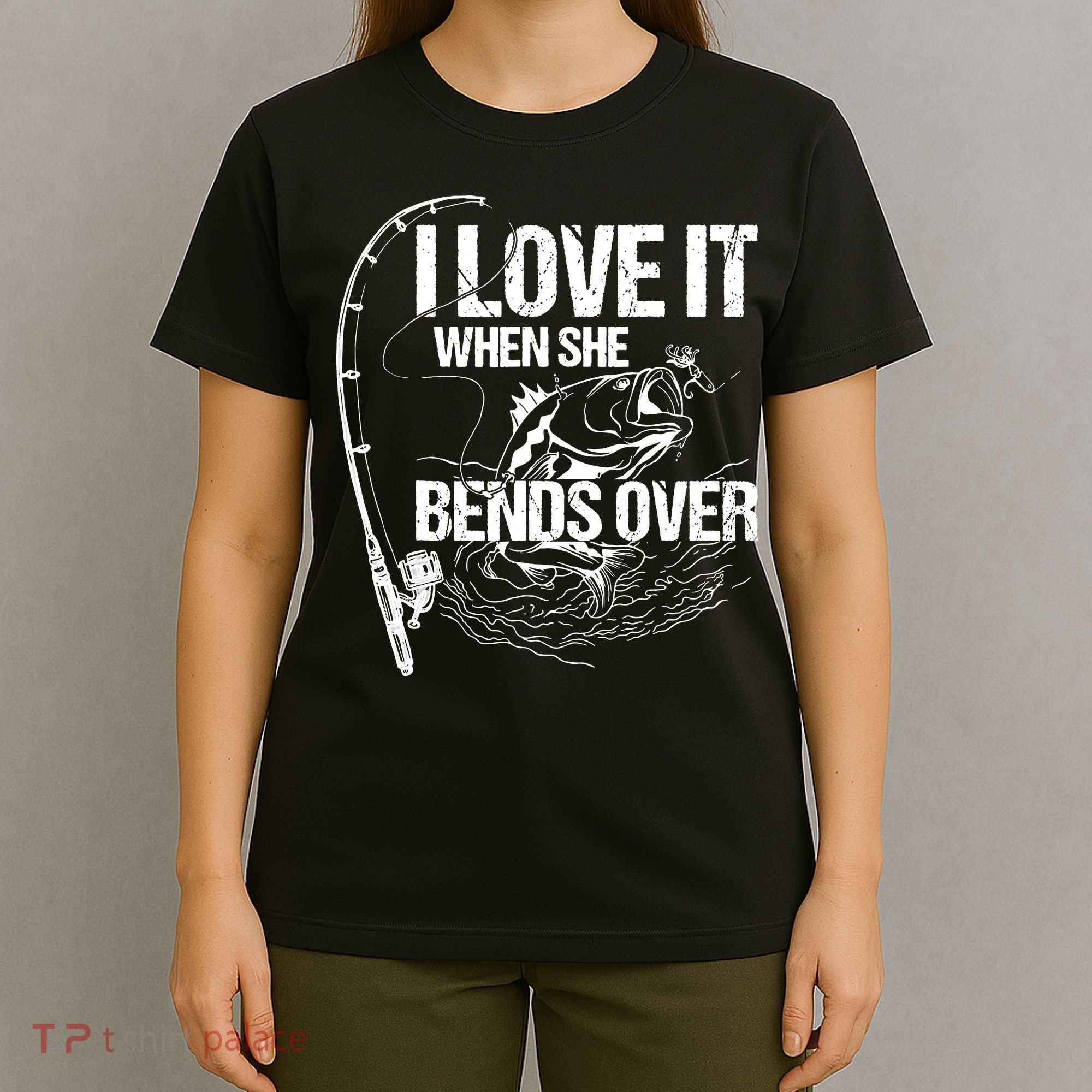 I Love It When She Bends Over Funny Fishing Lover T-Shirt