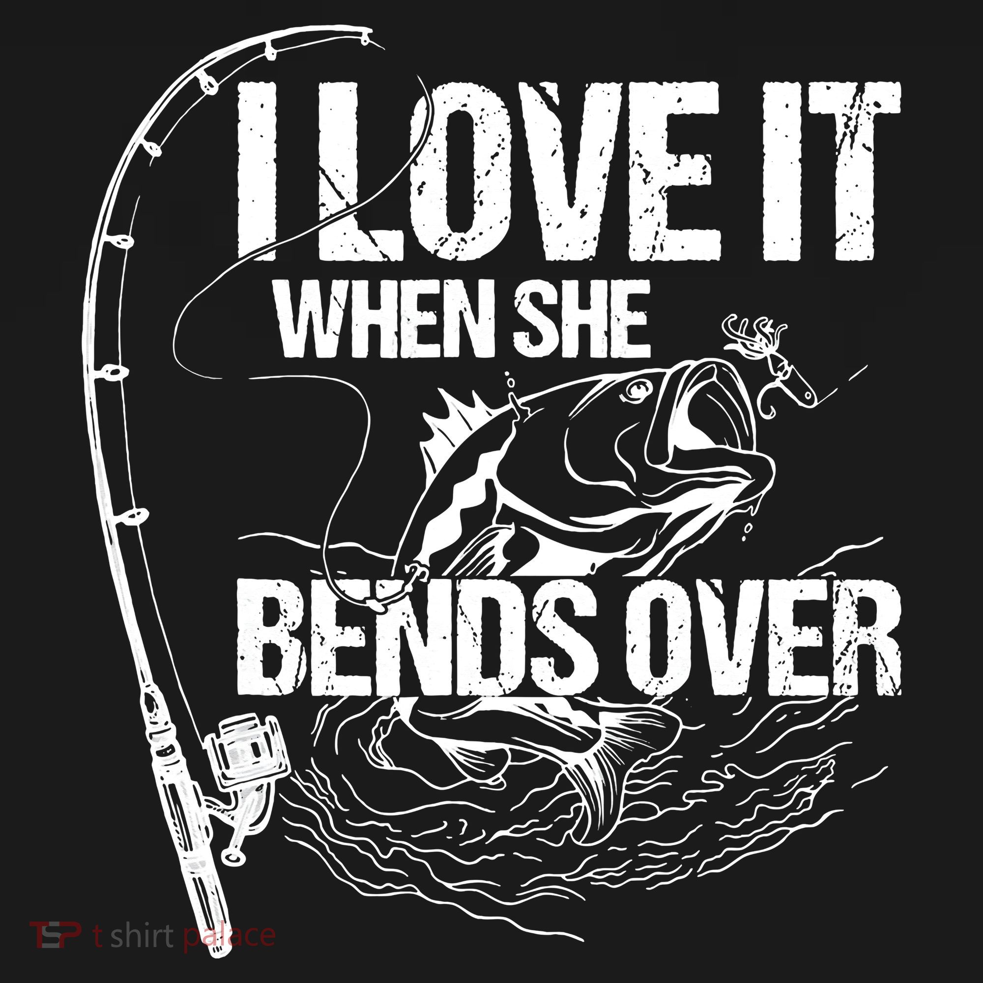 I Love It When She Bends Over Funny Fishing Lover T-Shirt