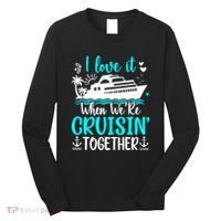 I Love It When We Are Cruisin Together Cruise Ship Lover Long Sleeve Shirt thumb 0