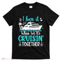 I Love It When We Are Cruisin Together Cruise Ship Lover T-Shirt thumb 0