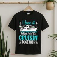 I Love It When We Are Cruisin Together Cruise Ship Lover T-Shirt thumb 2