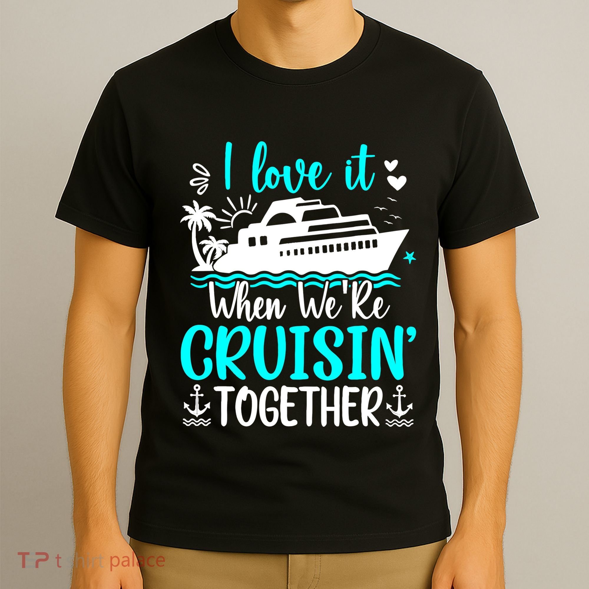 I Love It When We Are Cruisin Together Cruise Ship Lover T-Shirt