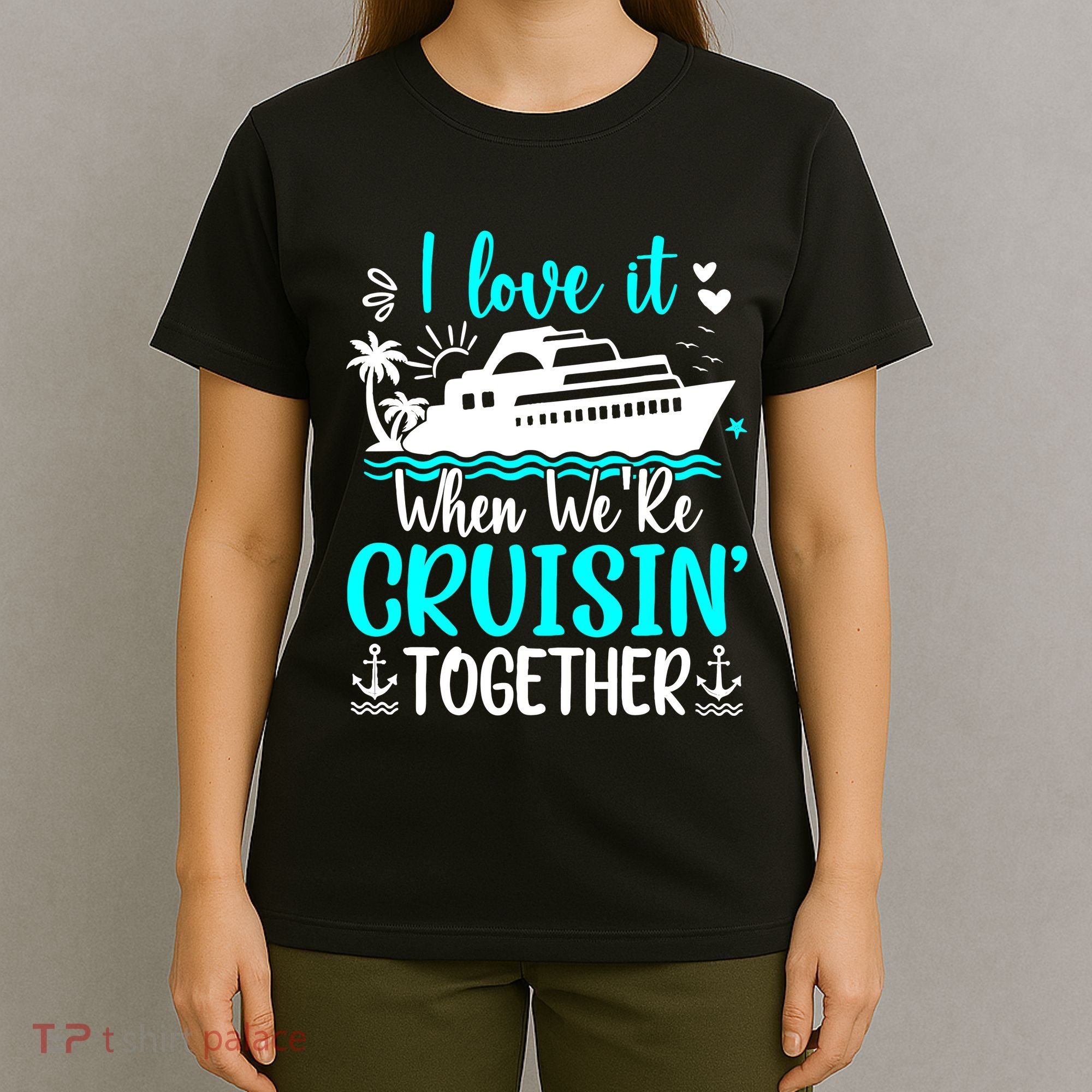 I Love It When We Are Cruisin Together Cruise Ship Lover T-Shirt