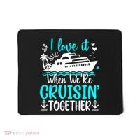 I Love It When We Are Cruisin Together Cruise Ship Lover Mousepad thumb 0