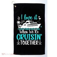 I Love It When We Are Cruisin Together Cruise Ship Lover Golf Towel thumb 0