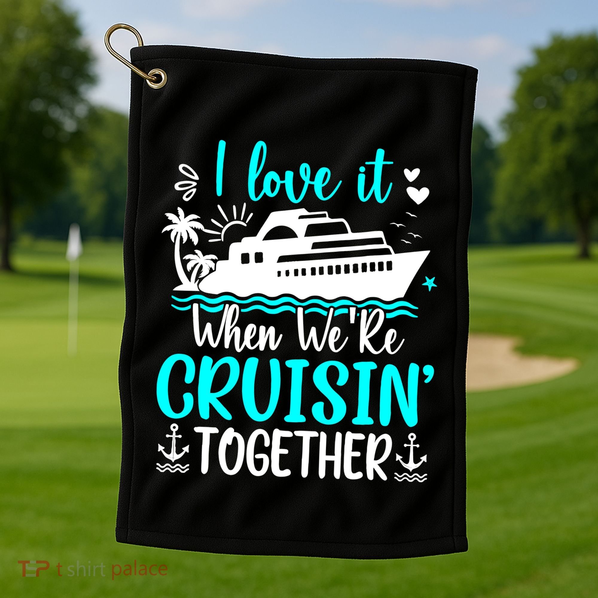 I Love It When We Are Cruisin Together Cruise Ship Lover Golf Towel