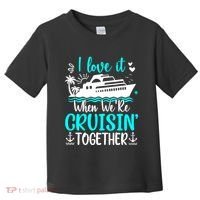 I Love It When We Are Cruisin Together Cruise Ship Lover Toddler T-Shirt thumb 0