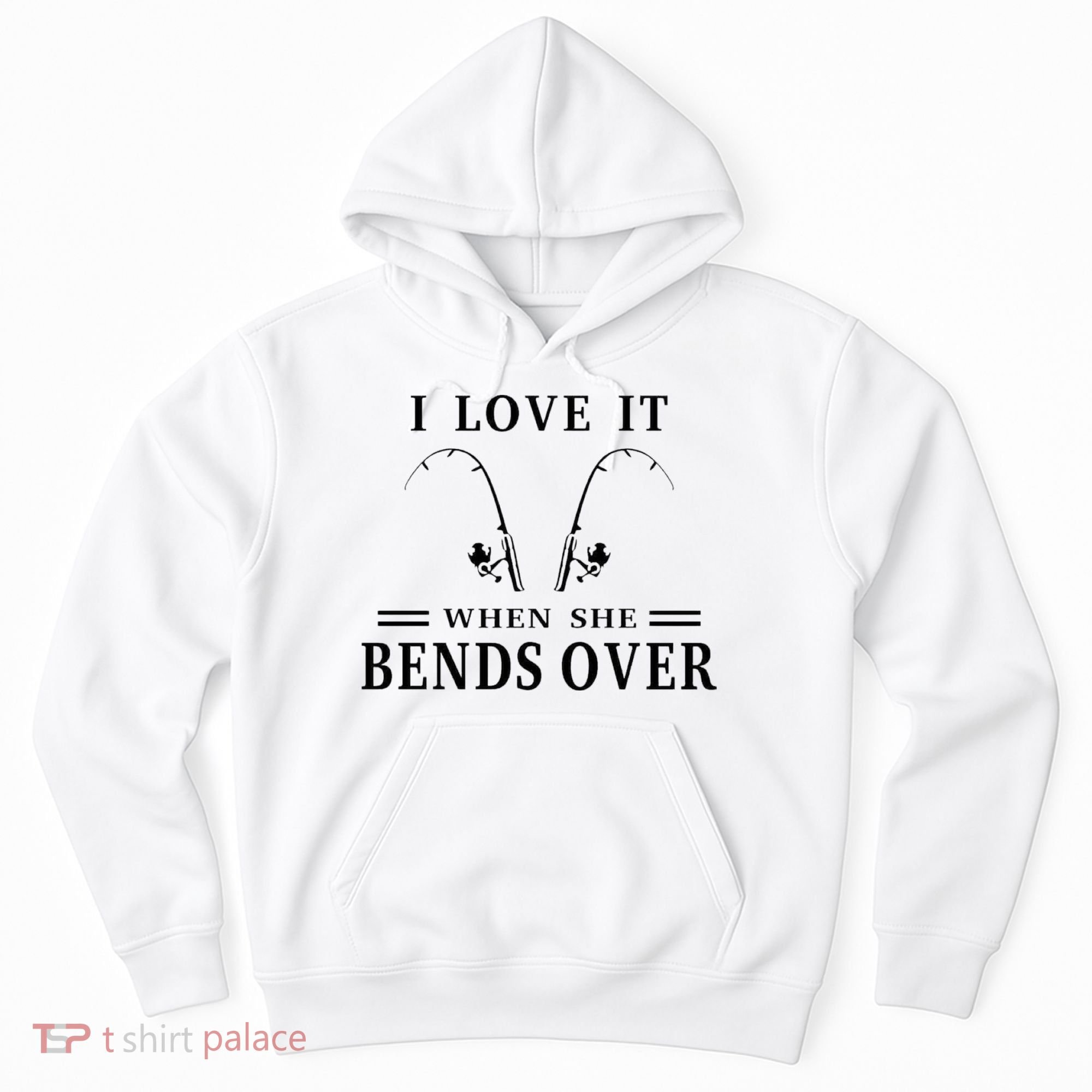 I Love It When She Bends Over Funny Fishing Hoodie