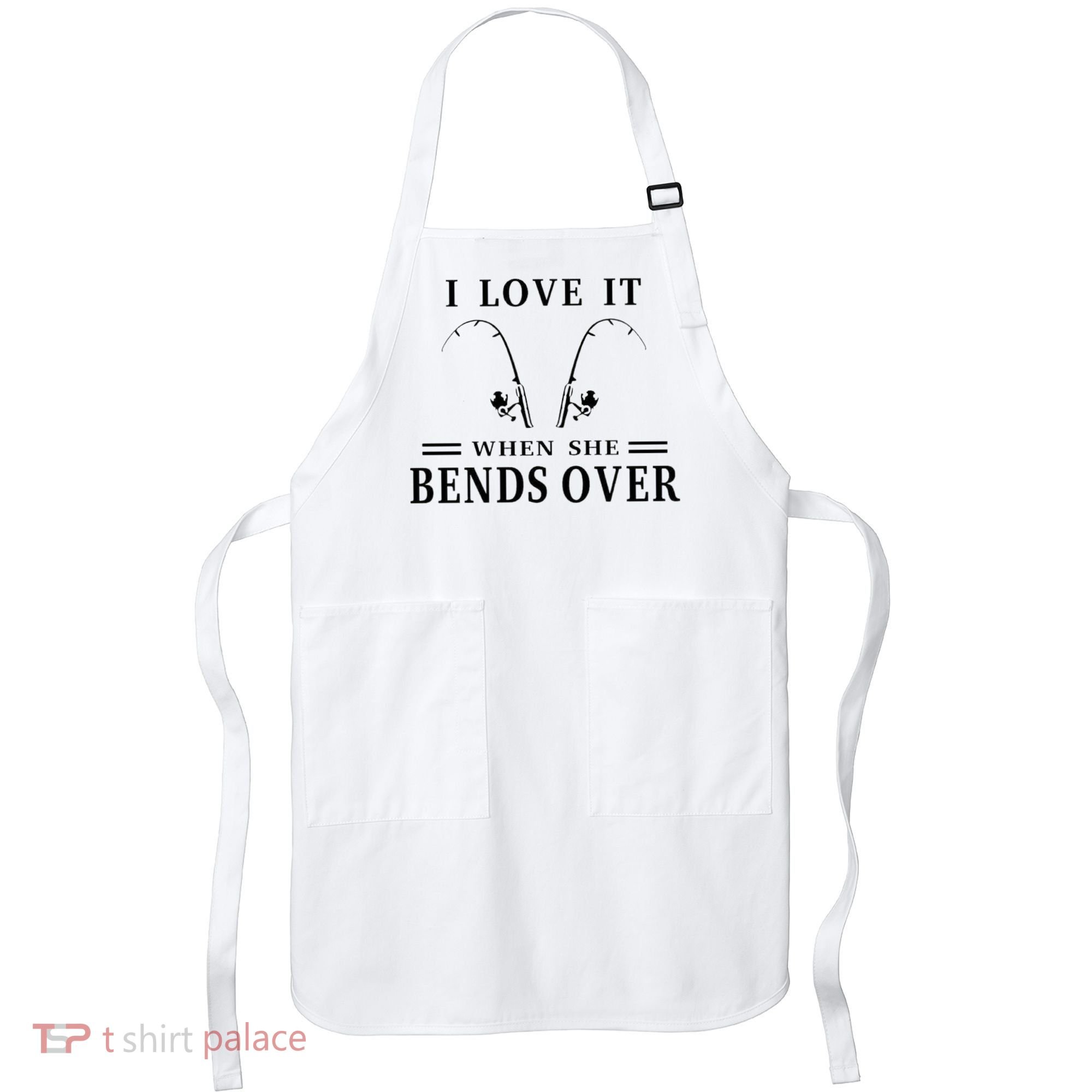 I Love It When She Bends Over Funny Fishing Apron