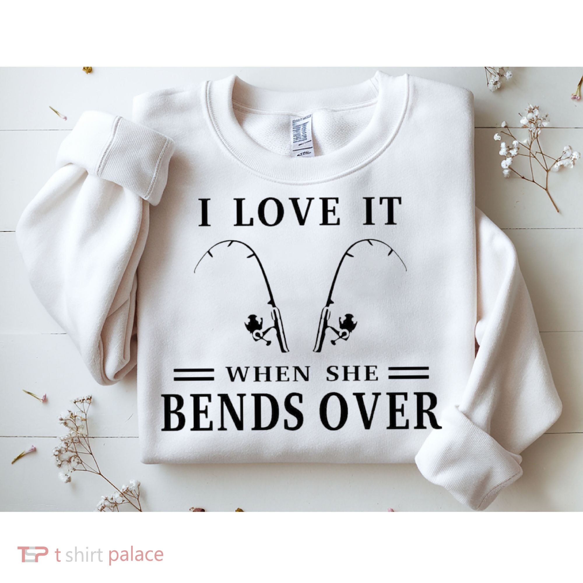 I Love It When She Bends Over Funny Fishing Sweatshirt