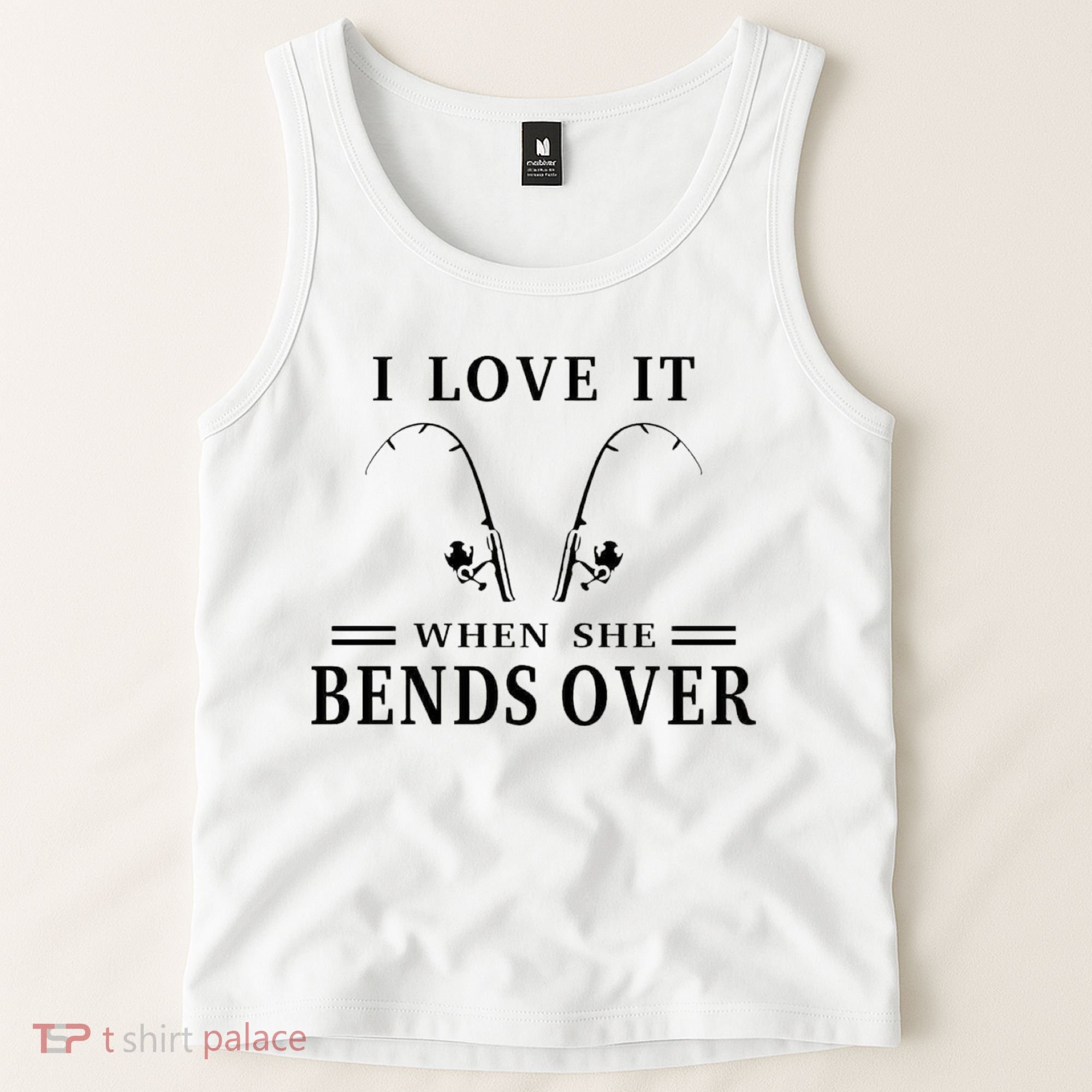 I Love It When She Bends Over Funny Fishing Tank Top