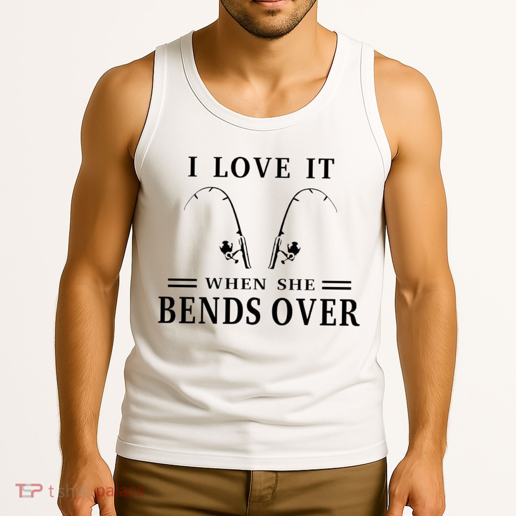 I Love It When She Bends Over Funny Fishing Tank Top