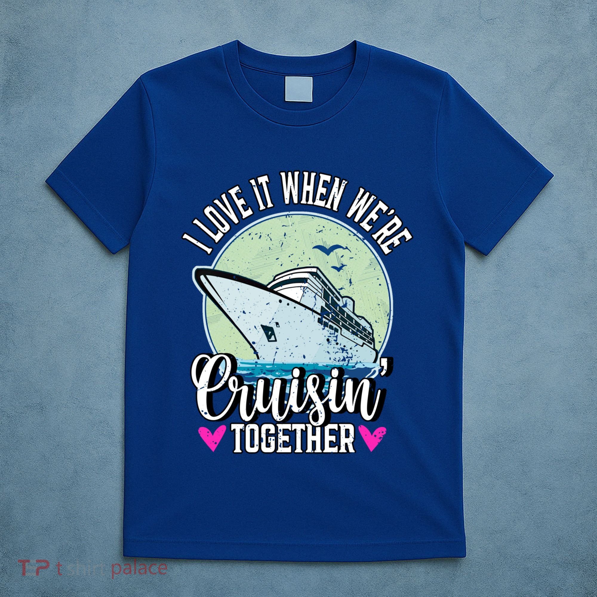 I Love It When Were Cruisin Together Boating Cruising Gift T-Shirt