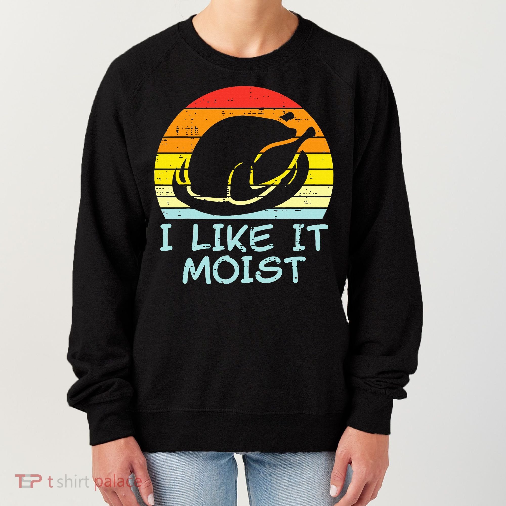 I Like It Moist Turkey Retro Funny Thanksgiving Women's Sweatshirt