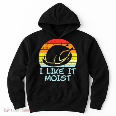 I Like It Moist Turkey Retro Funny Thanksgiving Hoodie