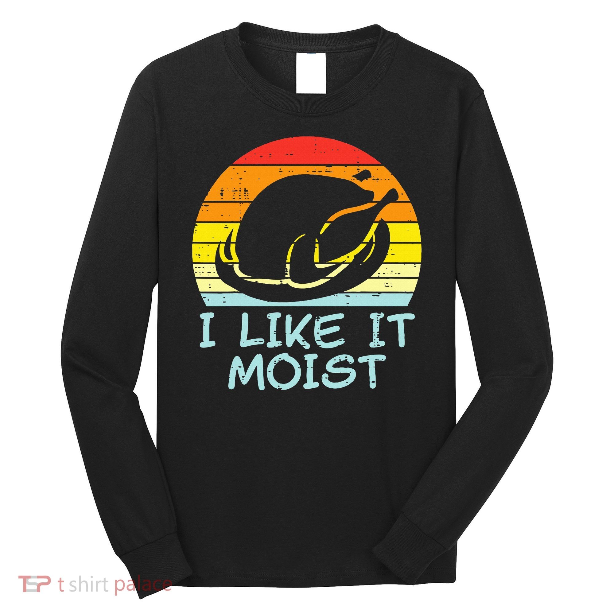 I Like It Moist Turkey Retro Funny Thanksgiving Long Sleeve Shirt