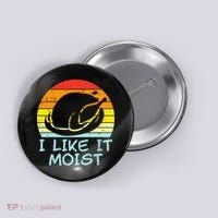 I Like It Moist Turkey Retro Funny Thanksgiving Button thumb 0