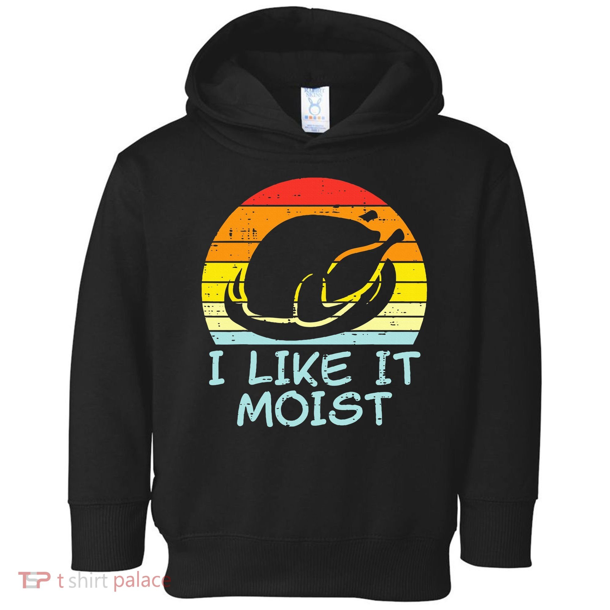 I Like It Moist Turkey Retro Funny Thanksgiving Toddler Hoodie