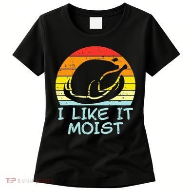 I Like It Moist Turkey Retro Funny Thanksgiving Women's T-Shirt