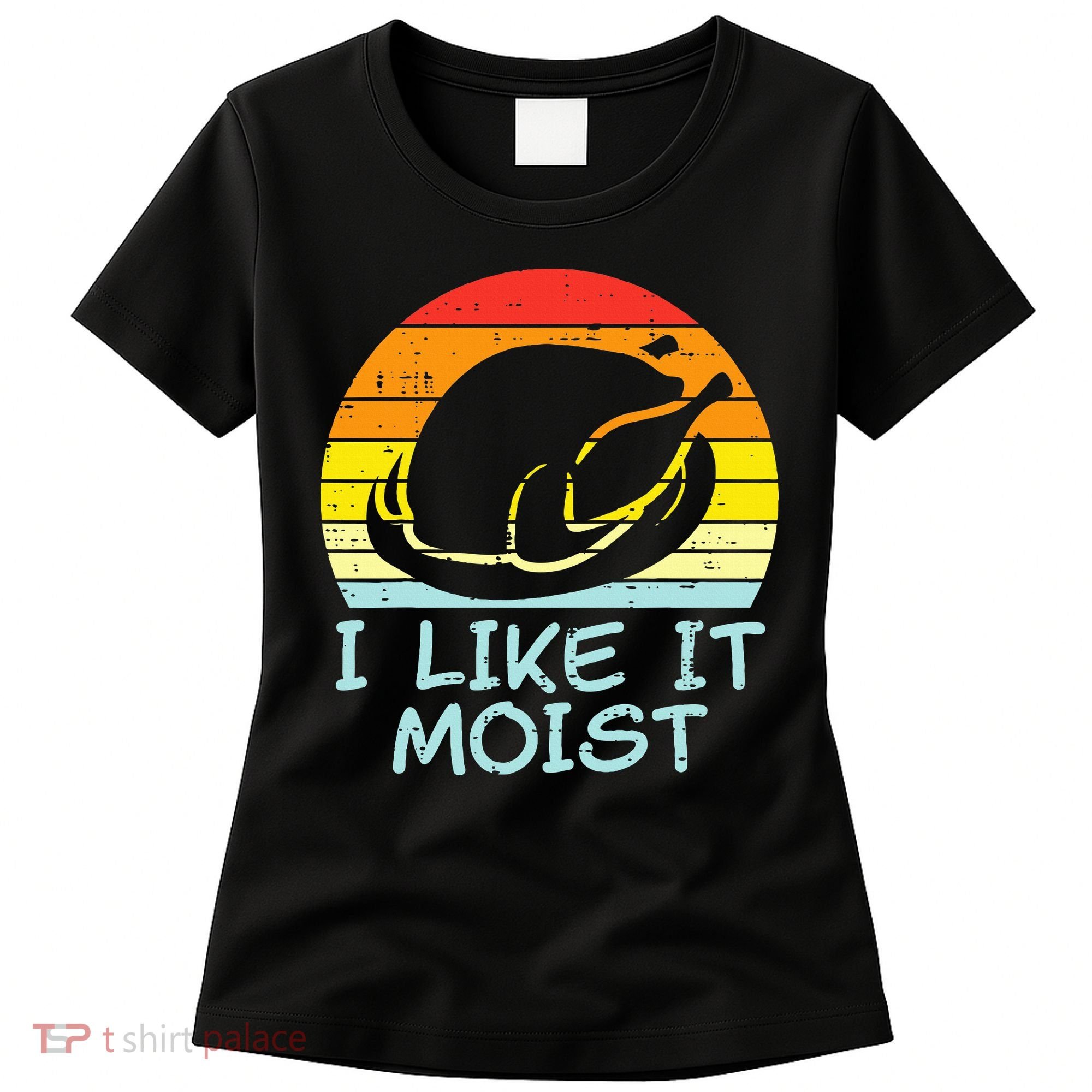 I Like It Moist Turkey Retro Funny Thanksgiving Women's T-Shirt