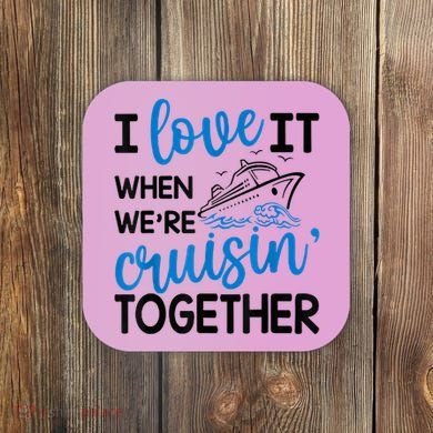 I Love It When Were Cruisin Together Meaningful Gift Coaster