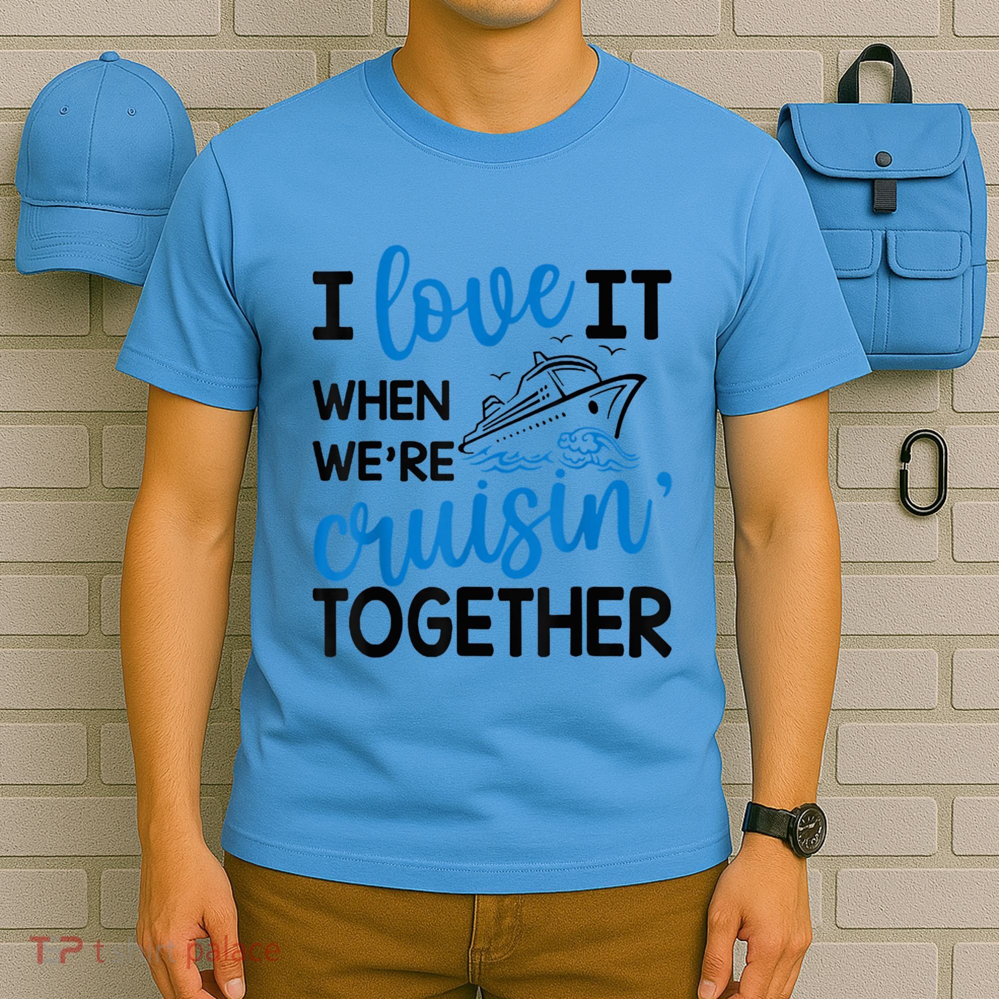 I Love It When Were Cruisin Together Meaningful Gift T-Shirt