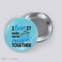 I Love It When Were Cruisin Together Meaningful Gift Button thumb 0