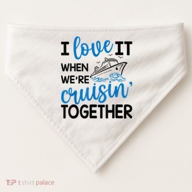 I Love It When Were Cruisin Together Meaningful Gift USA-Made Doggie Bandana