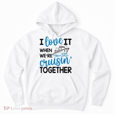 I Love It When Were Cruisin Together Meaningful Gift Hoodie
